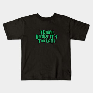 Travel Before It's Too Late Kids T-Shirt